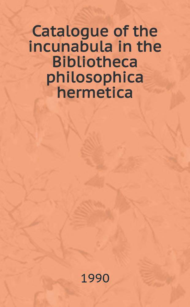 Catalogue of the incunabula in the Bibliotheca philosophica hermetica