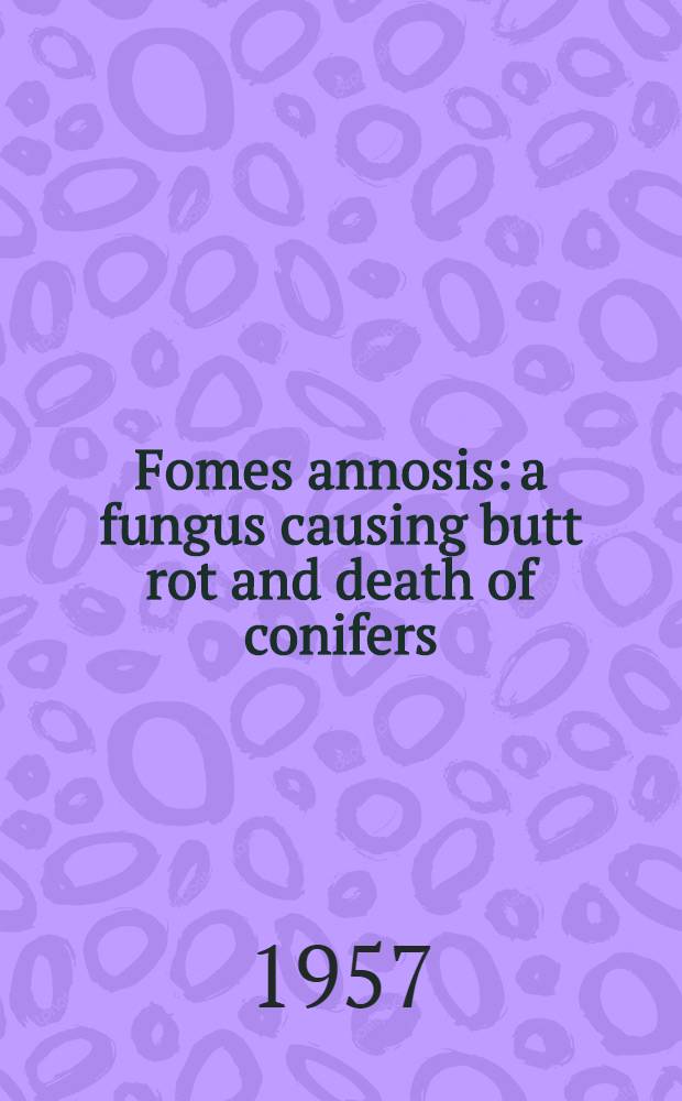 Fomes annosis: a fungus causing butt rot and death of conifers