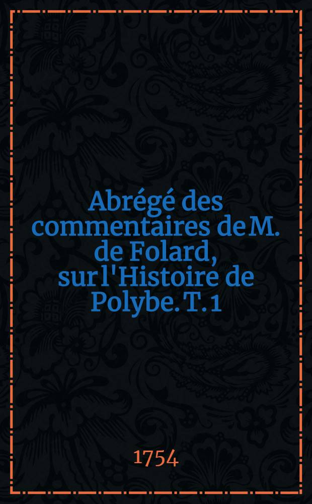 Abr&eacute;g&eacute; des commentaires de M. de Folard, sur l'Histoire de Polybe. T. 1