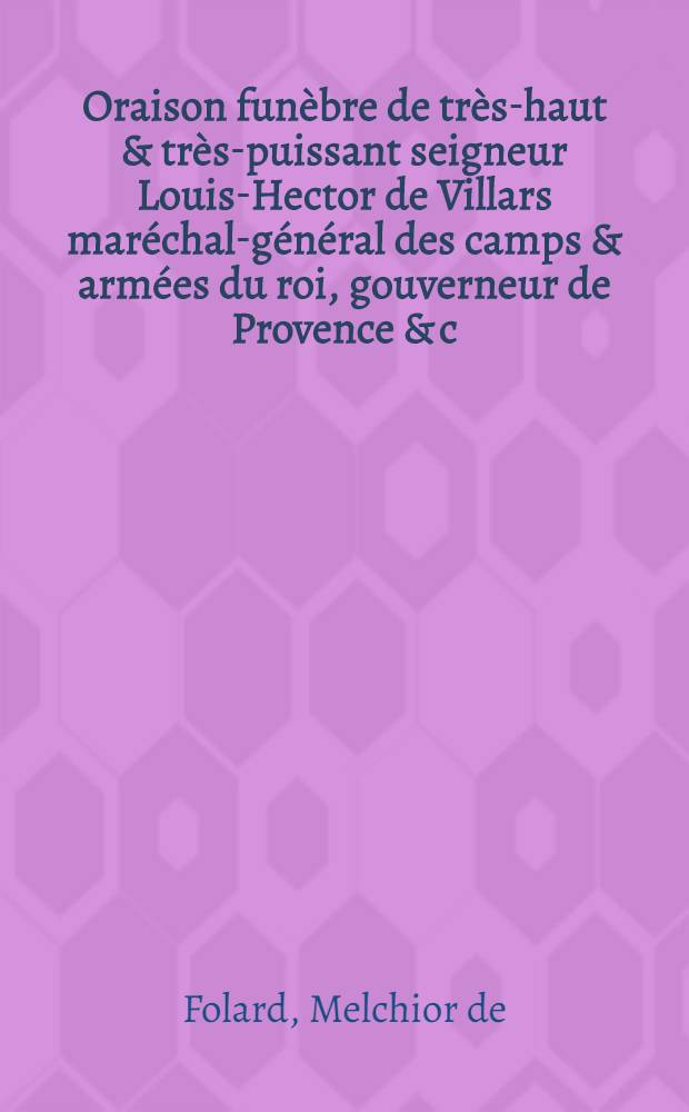 Oraison funèbre de très-haut & très-puissant seigneur Louis-Hector de Villars maréchal-général des camps & armées du roi, gouverneur de Provence & c/