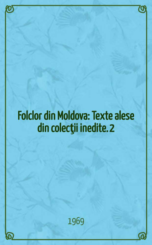 Folclor din Moldova : Texte alese din colecţii inedite. 2