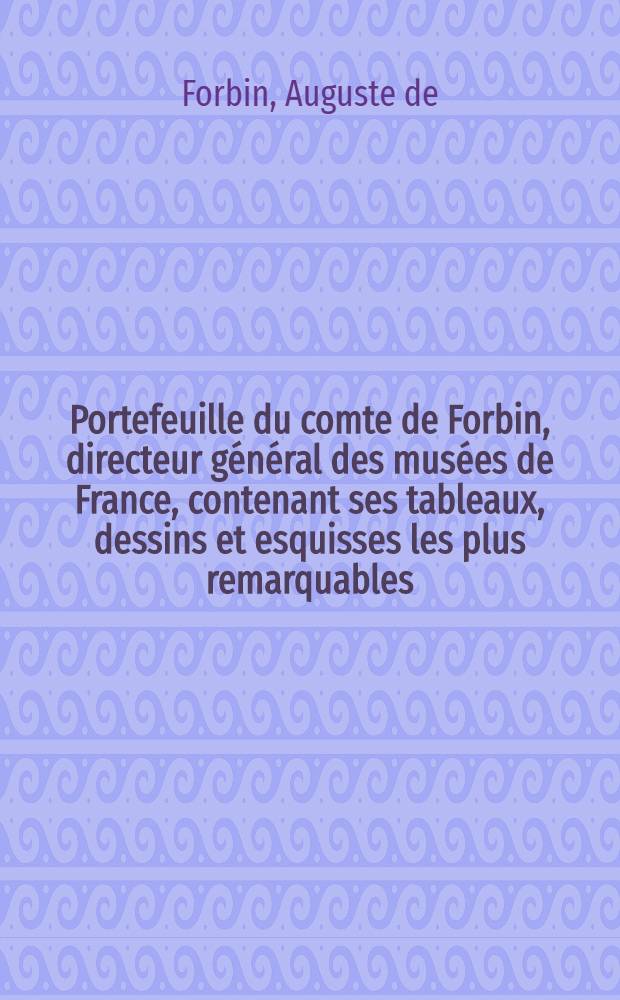 Portefeuille du comte de Forbin, directeur général des musées de France, contenant ses tableaux, dessins et esquisses les plus remarquables