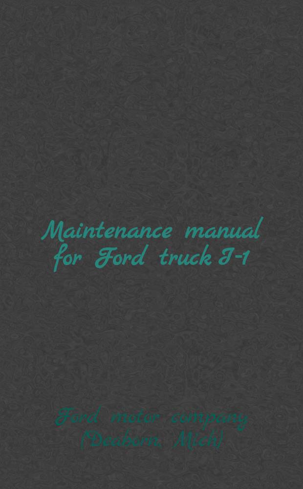 Maintenance manual for Ford truck I-1/2 ton 4&times;2 : Built for U. S. gov. : Model 2G8T