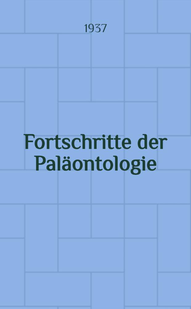 Fortschritte der Paläontologie : Unter mitarb. zahlreicher fachgenossen. Bd. 1 : Bericht über die Jahre 1935 und 1936