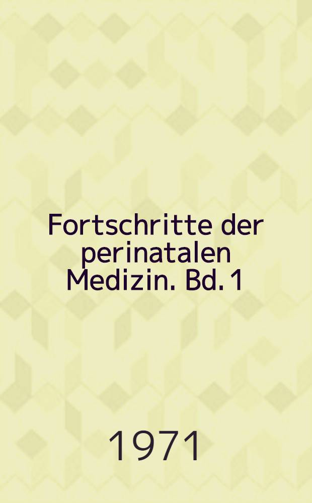 Fortschritte der perinatalen Medizin. [Bd. 1]