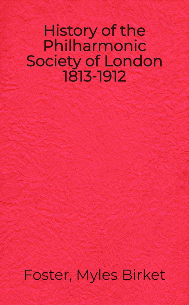 History of the Philharmonic Society of London 1813-1912 : A record of a hundred years" work in the cause of music