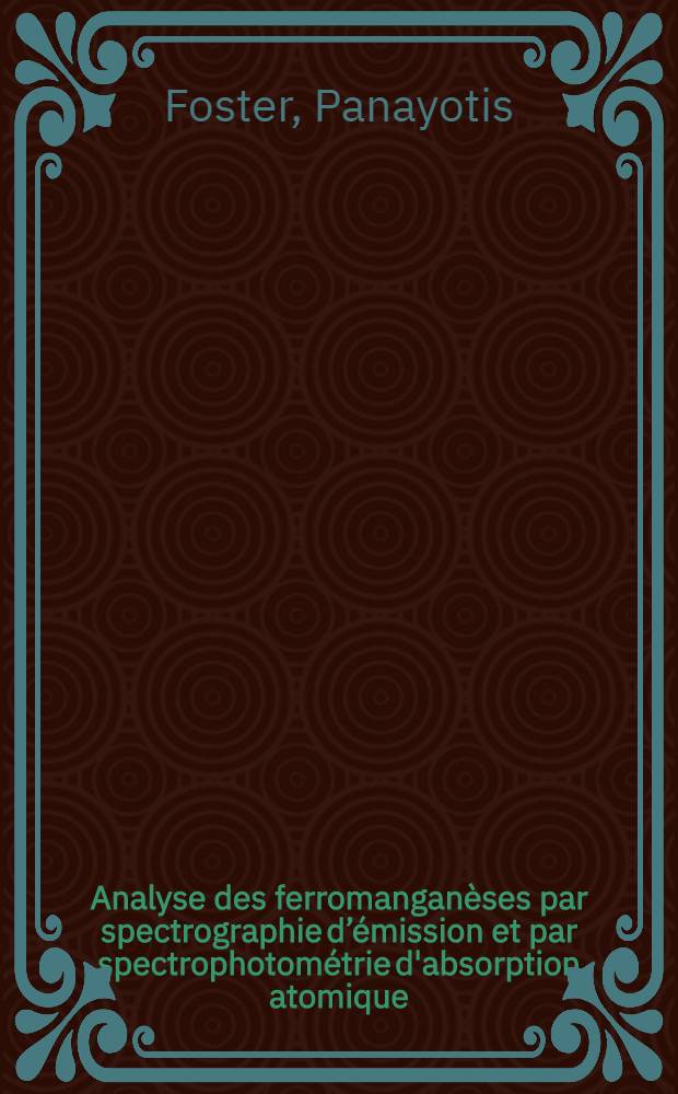 Analyse des ferromanganèses par spectrographie d’émission et par spectrophotométrie d'absorption atomique : Thèse prés. à l'Univ. sci. et méd. de Grenoble ..