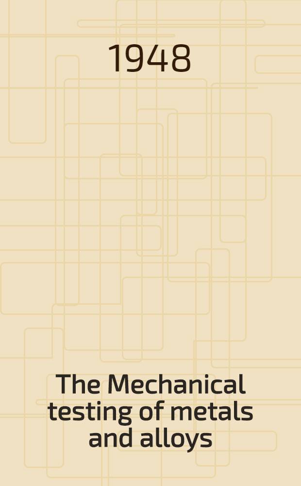 The Mechanical testing of metals and alloys : The theory and practice of standardized mechanical testing