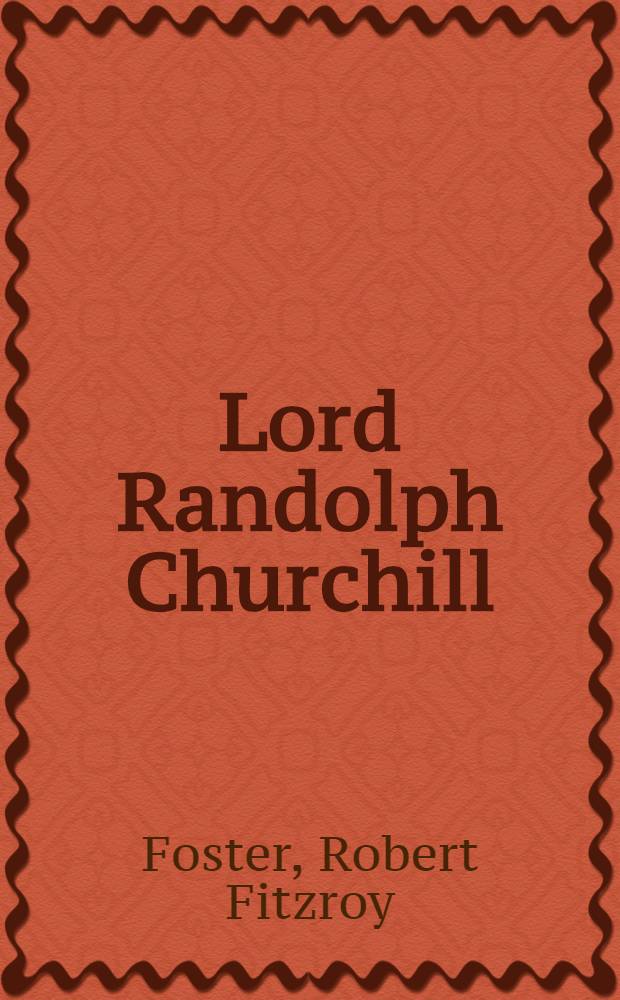 Lord Randolph Churchill : A polit. life