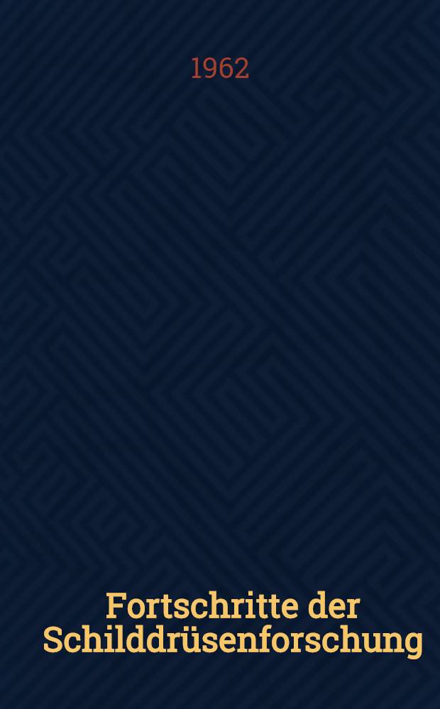 Fortschritte der Schilddrüsenforschung : Internationales Symposium über Schilddrüse und Jodstoffwechsel am 27. und 28. Okt. 1961 in Düsseldorf