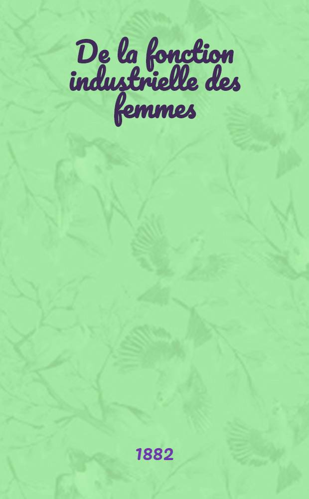 De la fonction industrielle des femmes : Conférence donnée au Havre le 26 septembre 1880