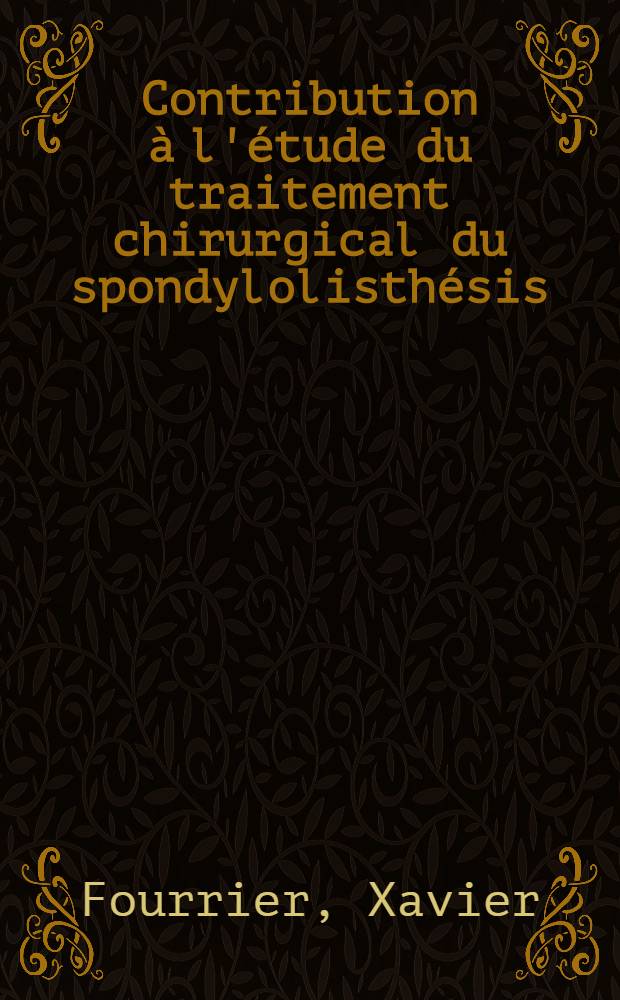 Contribution &agrave; l'&eacute;tude du traitement chirurgical du spondylolisth&eacute;sis : Th&egrave;se ..