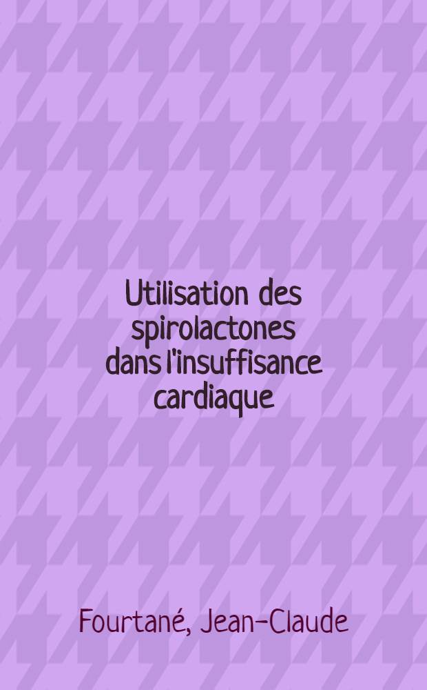 Utilisation des spirolactones dans l'insuffisance cardiaque : Thèse ..