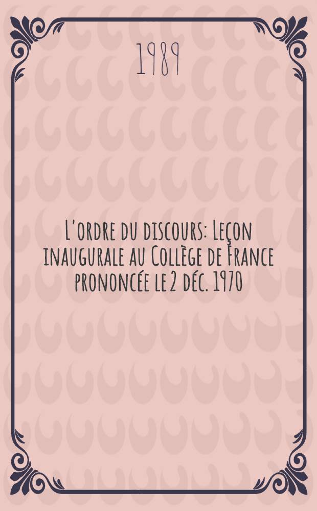 L'ordre du discours : Leçon inaugurale au Collège de France prononcée le 2 déc. 1970