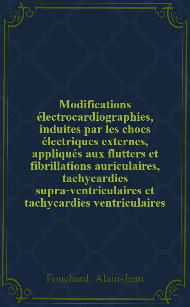 Modifications électrocardiographies, induites par les chocs électriques externes, appliqués aux flutters et fibrillations auriculaires, tachycardies supra-ventriculaires et tachycardies ventriculaires : Thèse ..