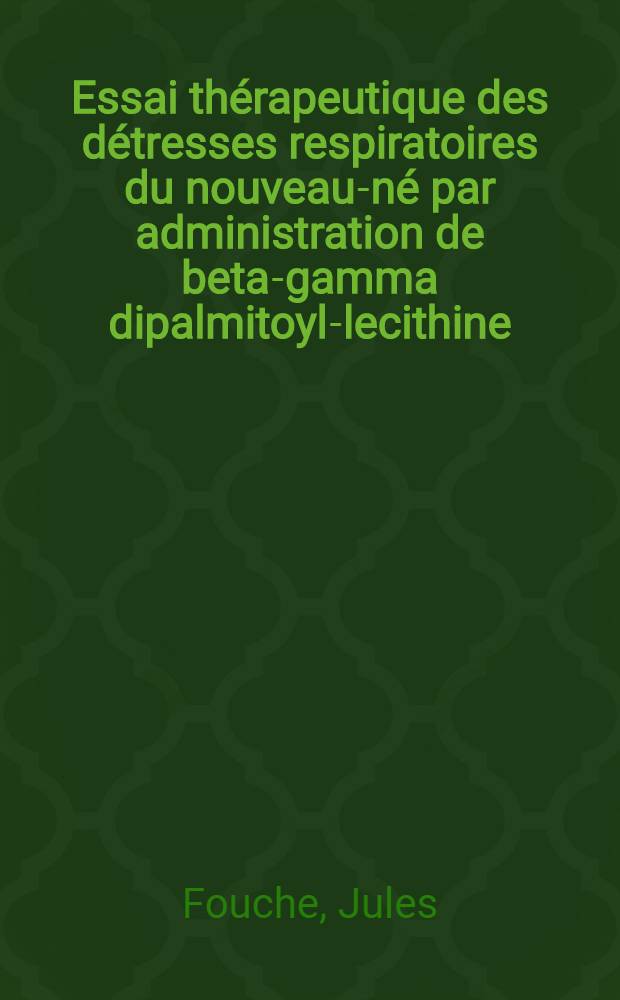 Essai thérapeutique des détresses respiratoires du nouveau-né par administration de beta-gamma dipalmitoyl-lecithine : Thèse ..
