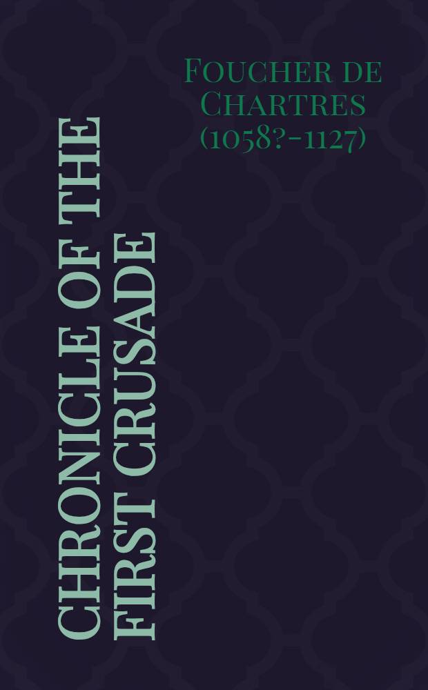 Chronicle of the first crusade : (Fulcheri Carnotensis Historia Hierosolymitana)