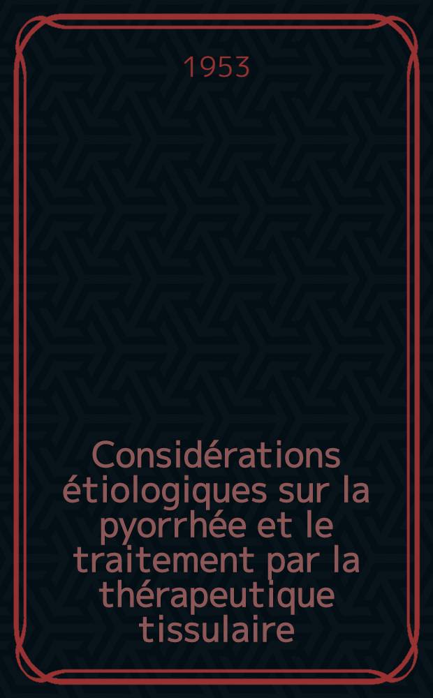 Considérations étiologiques sur la pyorrhée et le traitement par la thérapeutique tissulaire : Thèse ..