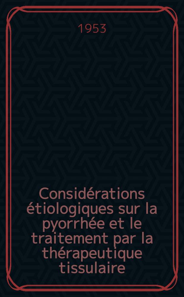 Considérations étiologiques sur la pyorrhée et le traitement par la thérapeutique tissulaire : Thèse ..