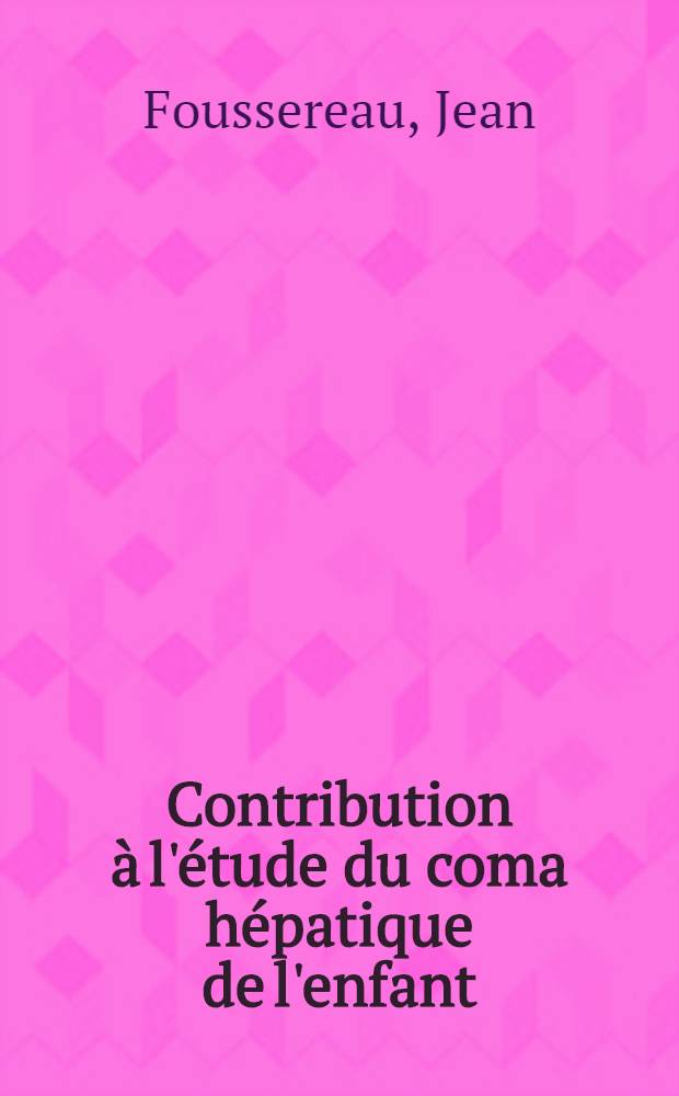 Contribution &agrave; l'&eacute;tude du coma h&eacute;patique de l'enfant : Th&egrave;se pr&eacute;sent&eacute;e pour le doctorat en m&eacute;d