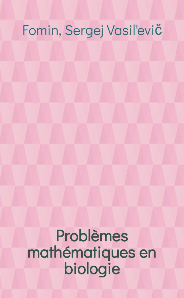 Probl&egrave;mes math&eacute;matiques en biologie : Trad. du russe ...