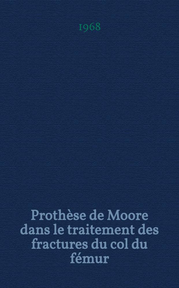 Prothèse de Moore dans le traitement des fractures du col du fémur : Résultats lointains : D'après 80 observations personnelles recueillies dans le Service de clinique chirurgicale orthopédique et traumatologique de Toulouse : Thèse ..