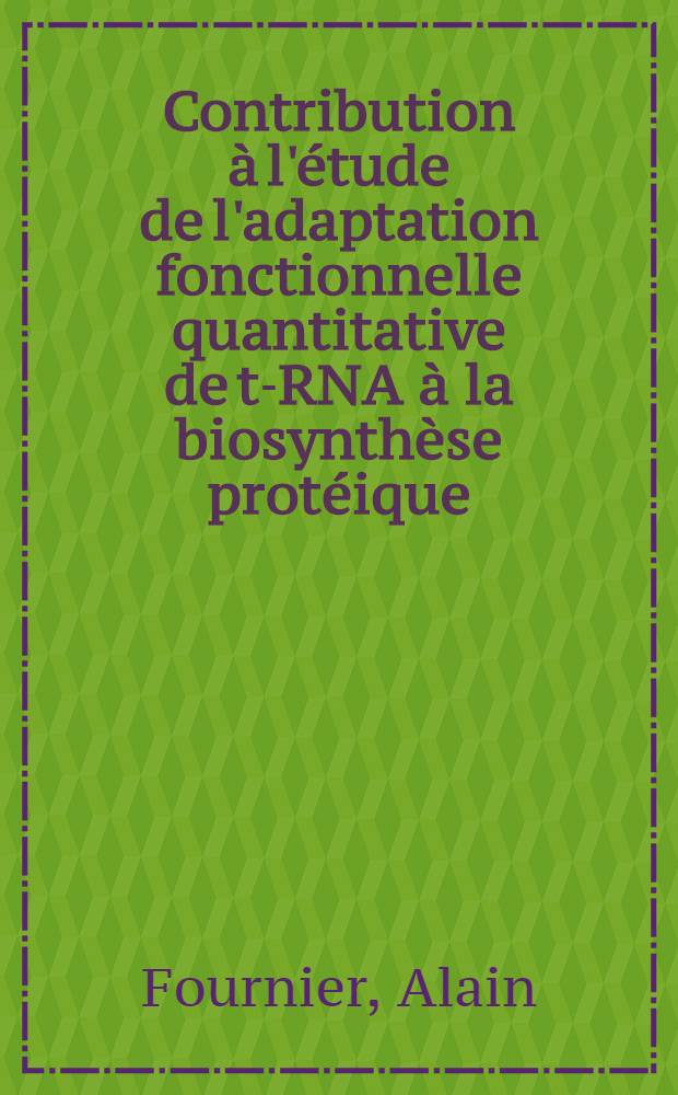 Contribution &agrave; l'&eacute;tude de l'adaptation fonctionnelle quantitative de t-RNA &agrave; la biosynth&egrave;se prot&eacute;ique : Th&egrave;se pr&eacute;s. devant l'Univ. Claude-Bernard de Lyon