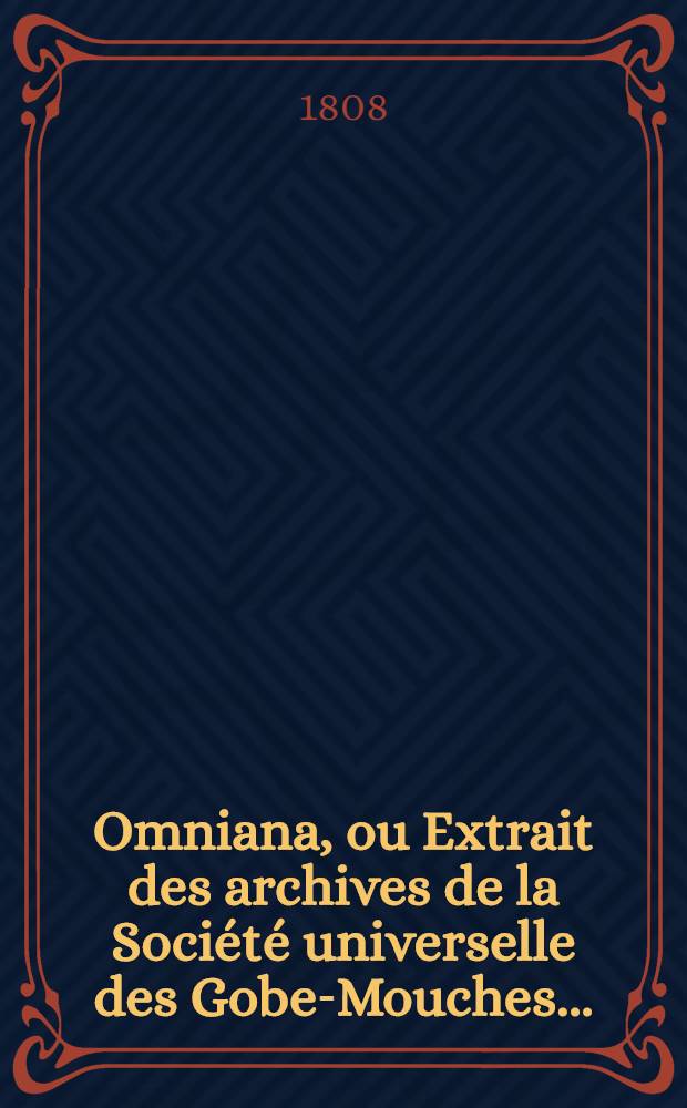 Omniana, ou Extrait des archives de la Société universelle des Gobe-Mouches ...