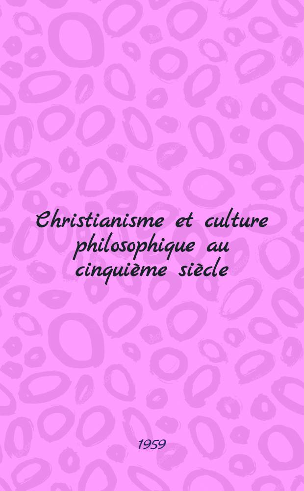 Christianisme et culture philosophique au cinquième siècle : La querelle de l'âme humaine en Occident : Thèse pour le doctorat d'Univ., présentée à la Faculté des lettres de l'Univ. de Paris