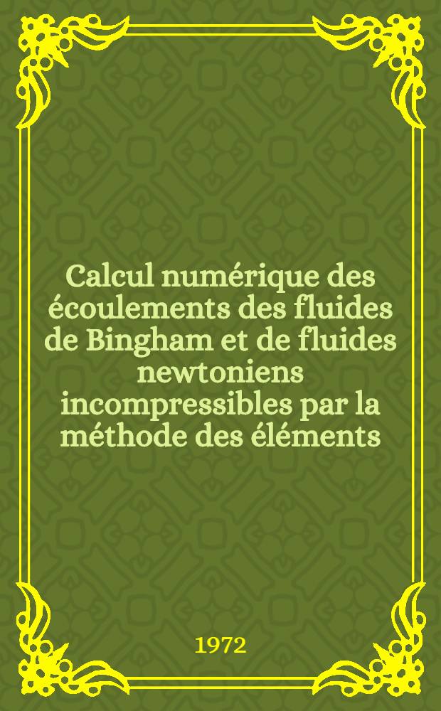 Calcul numérique des écoulements des fluides de Bingham et de fluides newtoniens incompressibles par la méthode des éléments : Thèse ... prés. à l'Univ. de Paris VI