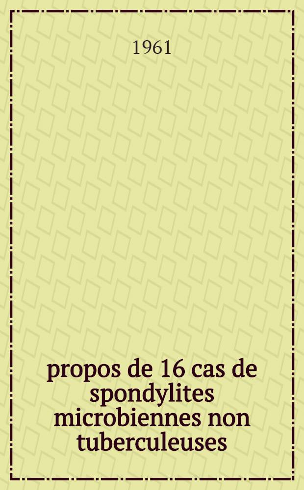 &Agrave; propos de 16 cas de spondylites microbiennes non tuberculeuses : Th&egrave;se ..