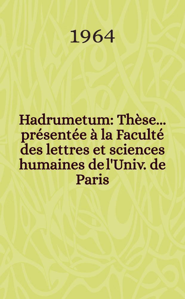 Hadrumetum : Th&egrave;se ... pr&eacute;sent&eacute;e &agrave; la Facult&eacute; des lettres et sciences humaines de l'Univ. de Paris