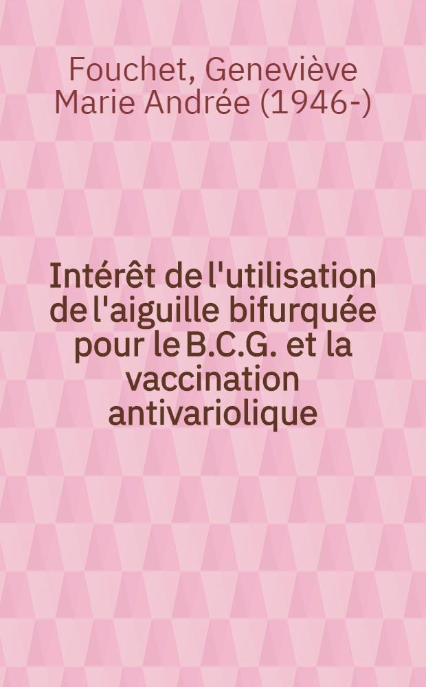 Intérêt de l'utilisation de l'aiguille bifurquée pour le B.C.G. et la vaccination antivariolique : Thèse