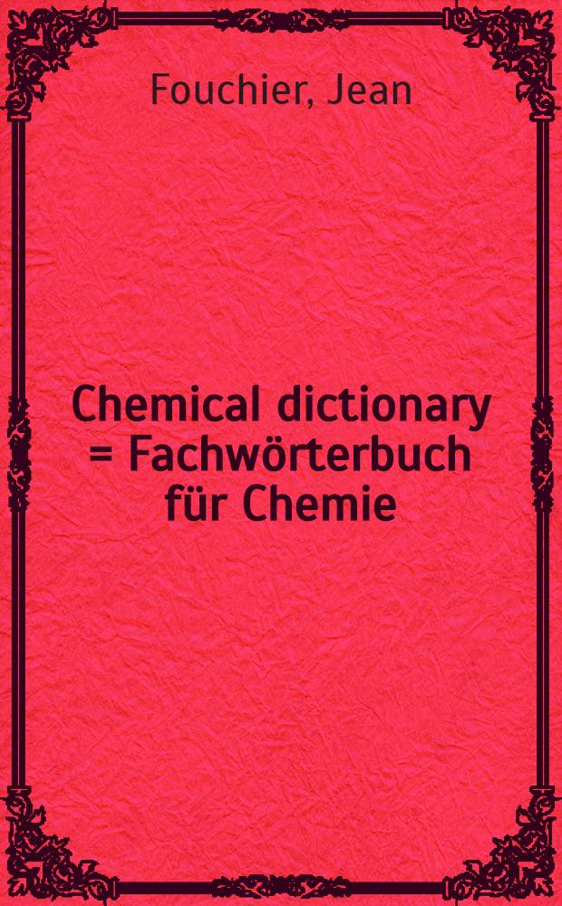 Chemical dictionary = Fachwörterbuch für Chemie = Dictionnaire de chimie