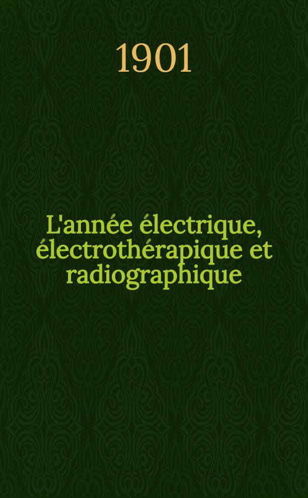 L'année électrique, électrothérapique et radiographique : Revue annuelle des progrès électriques ..