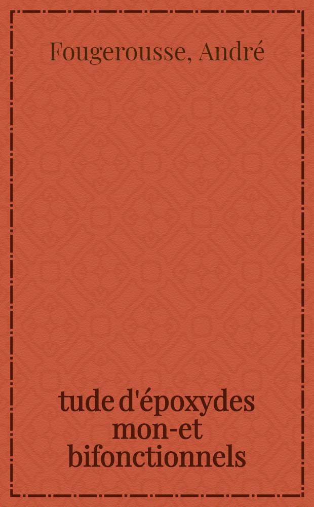Étude d'époxydes mono- et bifonctionnels: intermédiaires réactionnels et agents de synthèse : Thèse prés. à l'Univ. Louis Pasteur de Strasbourg ..