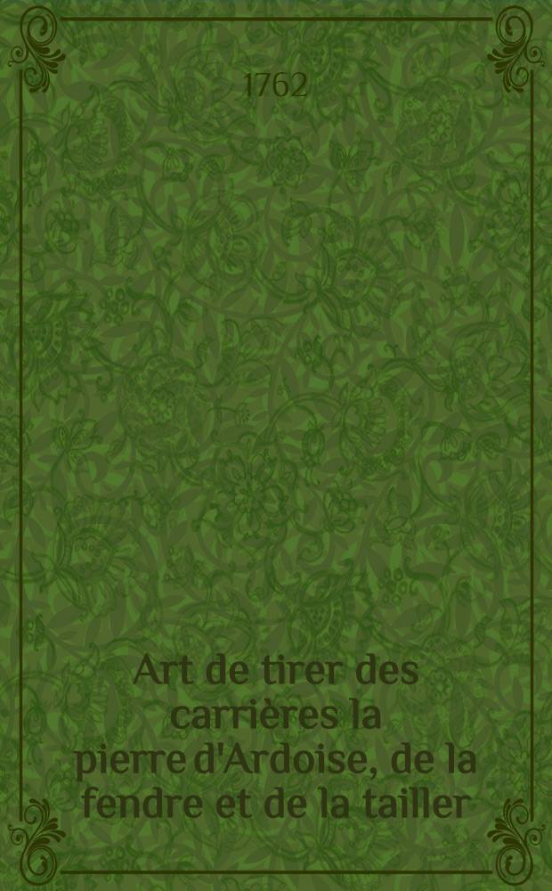 Art de tirer des carrières la pierre d'Ardoise, de la fendre et de la tailler