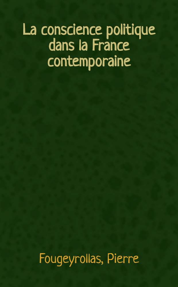 La conscience politique dans la France contemporaine : Thèse principale ..