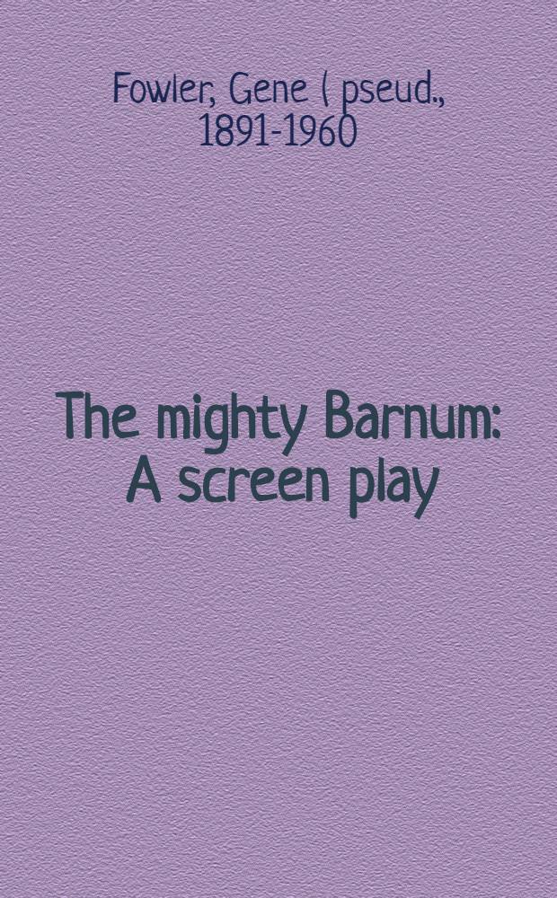The mighty Barnum : A screen play
