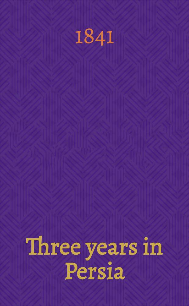 Three years in Persia : With travelling adventures in Koordistan : In 2 vol