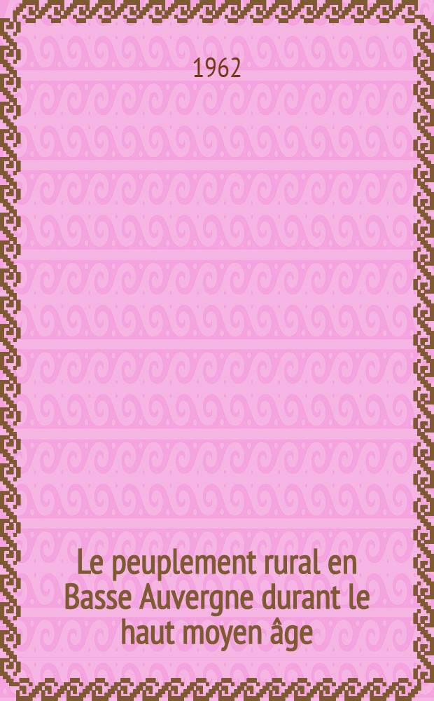 Le peuplement rural en Basse Auvergne durant le haut moyen âge : Thèse ..