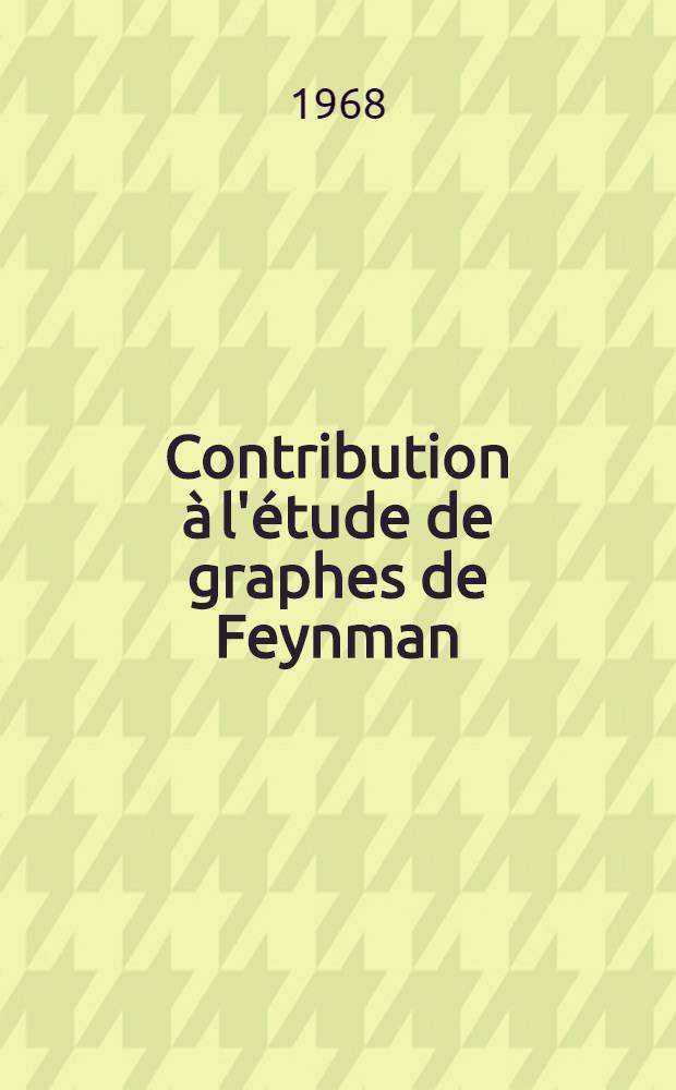 Contribution à l'étude de graphes de Feynman: 1-re thèse; Propositions données par la Faculté: 2-e thèse: Thèses présentées à la Faculté des sciences d'Orsay de l'Univ. de Paris ... / par Dimitri Fotiadi