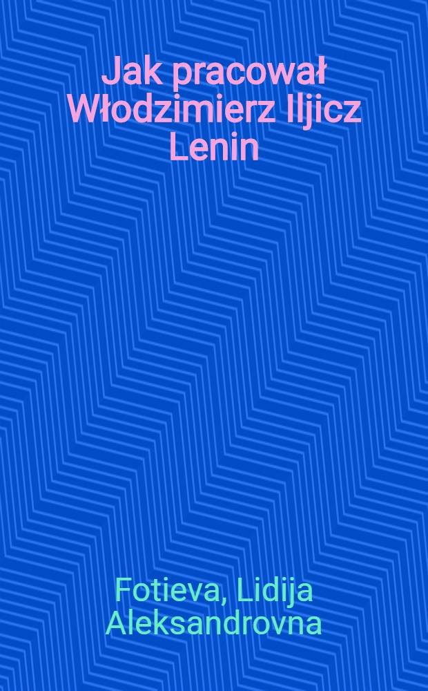 Jak pracował Włodzimierz Iljicz Lenin