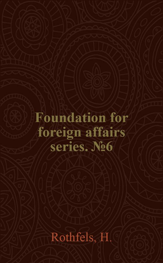 Foundation for foreign affairs series. № 6 : The German opposition to Hitler
