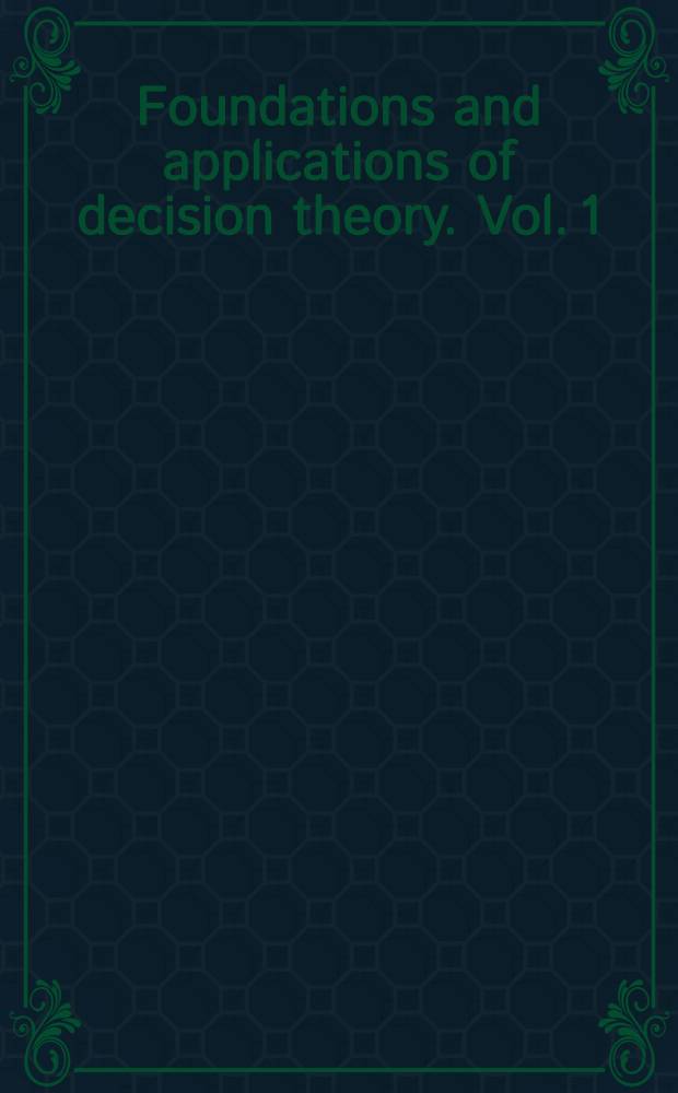 Foundations and applications of decision theory. Vol. 1 : Theoretical foundations
