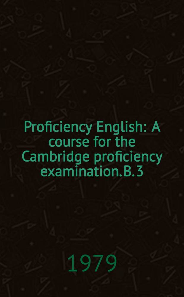 Proficiency English : [A course for the Cambridge proficiency examination]. B. 3 : Use of English