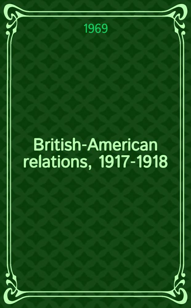 British-American relations, 1917-1918 : The role of Sir William Wiseman