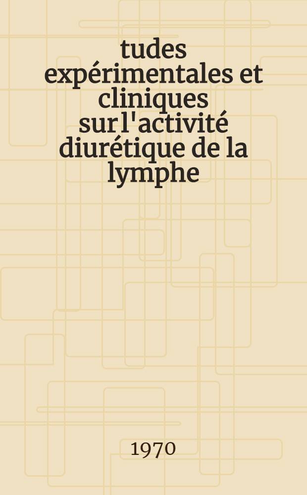 Études expérimentales et cliniques sur l'activité diurétique de la lymphe : Thèse ..