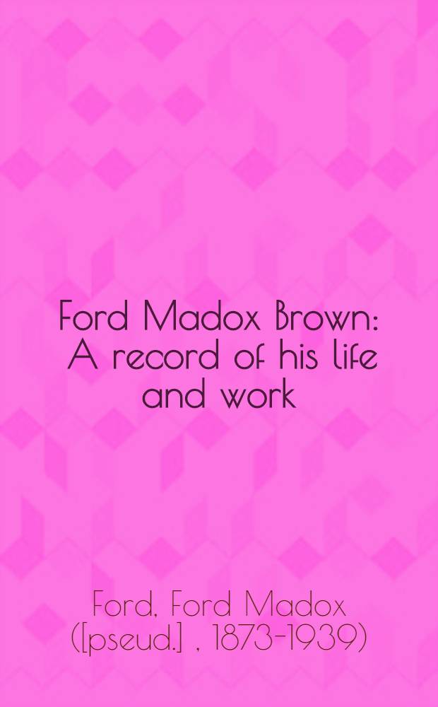 Ford Madox Brown : A record of his life and work