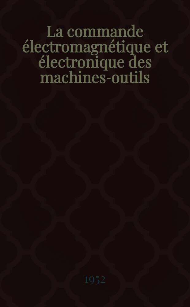 La commande &eacute;lectromagn&eacute;tique et &eacute;lectronique des machines-outils